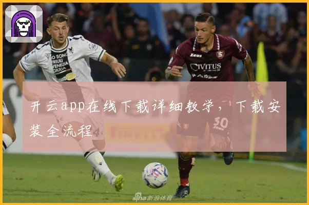 开云app在线下载详细教学，下载安装全流程