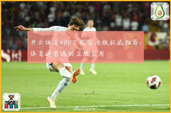 开云体育app下载官方版权威推荐，体育迷首选的正规应用