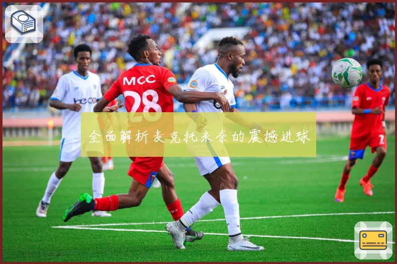 全面解析麦克托米奈的震撼进球