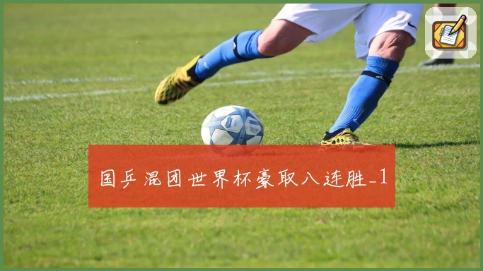 国乒混团世界杯豪取八连胜_1