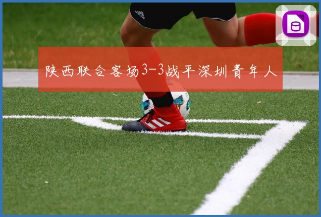 陕西联合客场3-3战平深圳青年人