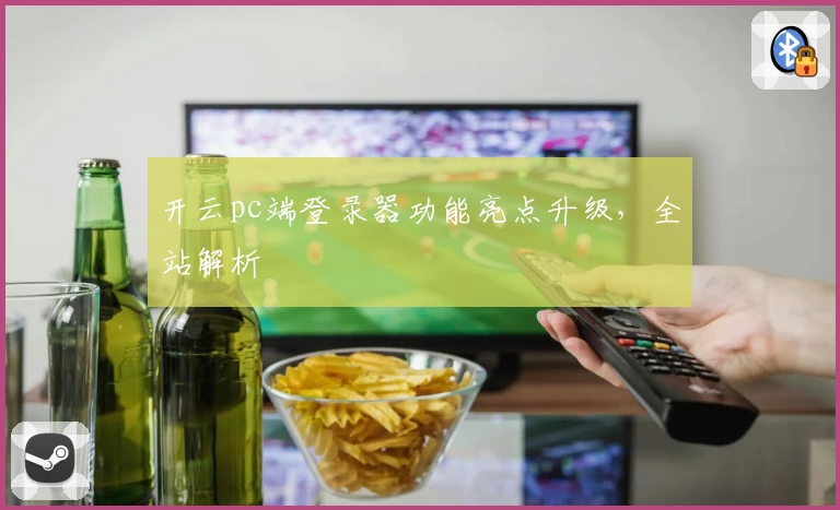 开云pc端登录器功能亮点升级，全站解析